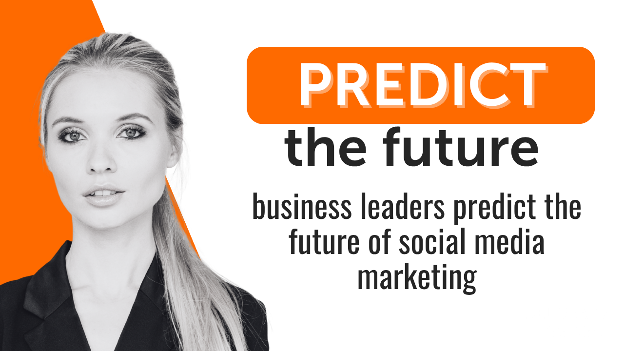 Business Leaders Predict the Future of Social Media Marketing